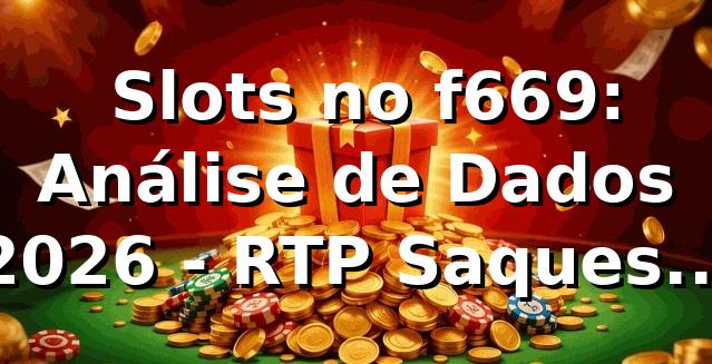 📊 Slots no f669: Análise de Dados 2026 - RTP, Saques Pix e ROI